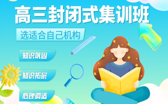 高三封闭式集训班好不好？如何选择适合自己的机构?