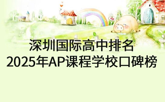 深圳国际高中排名 2025年AP课程学校口碑榜