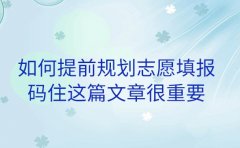 如何提前规划志愿填报 码住这篇文章很重要