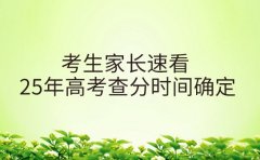 考生家长速看 25年高考查分时间确定