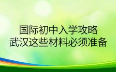 国际初中入学攻略 武汉这些材料必须准备