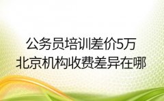 公务员培训差价5万 北京机构收费差异在哪