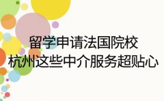 留学申请法国院校 杭州这些中介服务超贴心