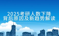 2025考研人数下降背后原因及新趋势解读
