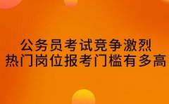 公务员考试竞争激烈 2025热门岗位报考门槛有多高​