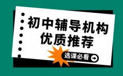 必看！北京初中辅导机构优质推荐与选课攻略​