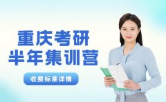 考研半年集训营在重庆怎么收费 全方位解读与推荐