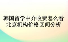 韩国留学中介收费怎么看 北京机构价格区间分析