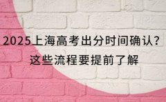 2025上海高考出分时间确认？这些流程要提前了解​