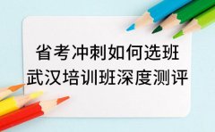 省考冲刺如何选班 武汉高口碑培训班深度测评
