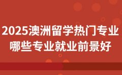 2025澳洲留学热门专业解读 哪些专业就业前景好