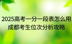 2025高考一分一段表怎么用 成都考生位次分析攻略