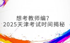 想考教师编？2025天津市考试时间揭秘