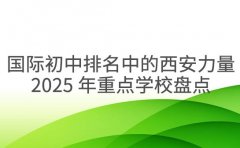 国际初中排名中的西安力量 2025 年重点学校盘点