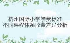 杭州国际小学学费标准 不同课程体系收费差异分析