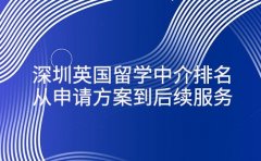 深圳英国留学中介排名 从申请方案到后续服务