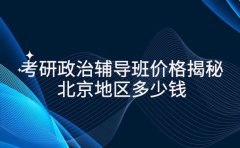 考研政治辅导班价格揭秘 北京地区多少钱