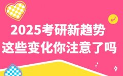 2025考研新趋势 这些变化你注意到了吗