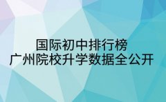 国际初中排行榜 广州院校升学数据全公开