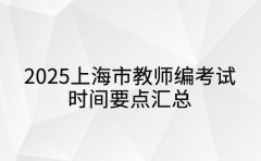 考生必看！2025上海市教师编考试时间要点汇总