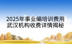 2025年事业编培训费用 武汉机构收费详情揭秘