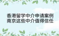 香港留学中介申请案例 南京这些中介值得信任