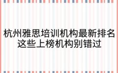 杭州雅思培训机构最新排名 这些上榜机构别错过