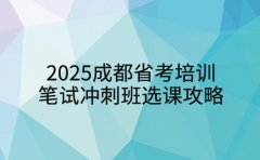2025 成都省考培训 笔试冲刺班选课攻略