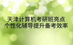 天津计算机考研班亮点 个性化辅导提升备考效率