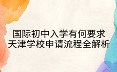 国际初中入学有何要求 天津学校申请流程全解析