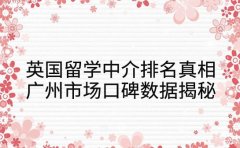 英国留学中介排名真相 广州市场口碑数据揭秘