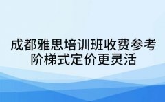 成都雅思培训班收费参考 阶梯式定价更灵活