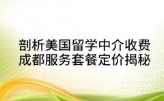 剖析美国留学中介收费 成都服务套餐定价揭秘