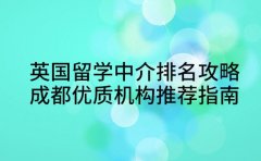 英国留学中介排名攻略 成都优质机构推荐指南
