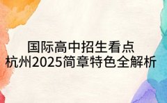 国际高中招生看点 杭州2025简章特色全解析