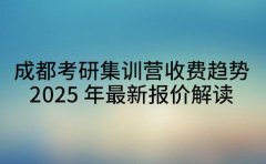 成都考研集训营收费趋势 2025 年最新报价解读