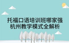 托福口语培训班哪家强 杭州教学模式全解析
