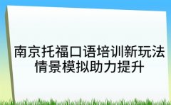 南京托福口语培训新玩法 情景模拟助力提升