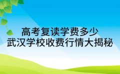 高考复读学费多少 武汉学校收费行情大揭秘