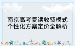 南京高考复读收费模式 个性化方案定价全解析