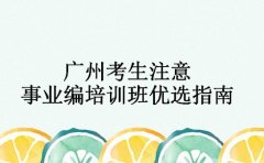 广州考生注意 事业编培训班优选指南