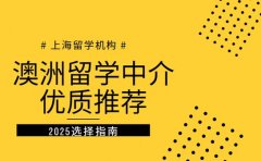 上海澳洲留学中介怎么选 2025优质机构推荐