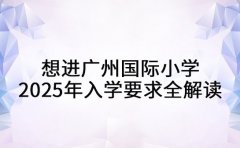 想进广州国际小学 2025年入学要