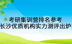 考研集训营排名参考 长沙优质机构实力测评出炉
