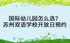 国际幼儿园怎么选？苏州双语园区开放日预约指南