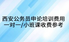 西安公务员申论培训费用 一对一/小班课收费参考