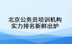 看过来！北京公务员培训机构实力排名新鲜出炉