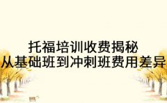 托福培训收费揭秘 从基础班到冲刺班费用差异