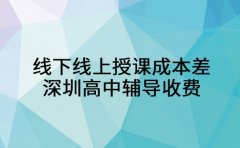 线下线上授课成本差 深圳高中辅导收费