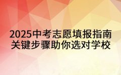 2025中考志愿填报指南 关键步骤助你选对学校